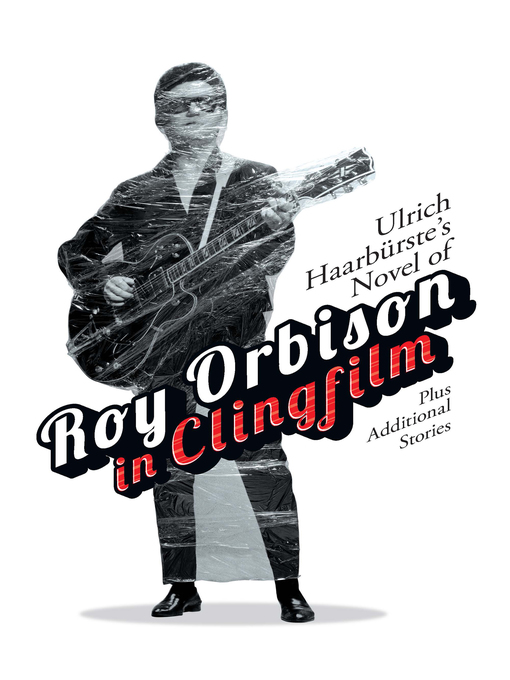 Title details for Ulrich Haarbürste's Novel of Roy Orbison in Clingfilm by Ulrich Haarbürste - Available